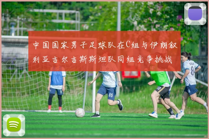 中国国家男子足球队在C组与伊朗叙利亚吉尔吉斯斯坦队同组竞争挑战赛程