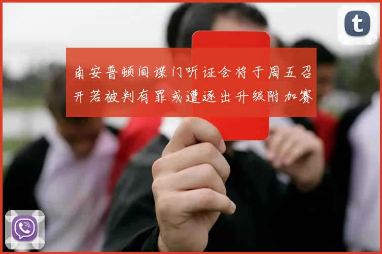 南安普顿间谍门听证会将于周五召开若被判有罪或遭逐出升级附加赛